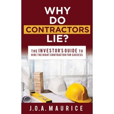 Why Do Contractors Lie?: The Investor's Guide to Hire the Right Contractor for Success Paperback, Morgan James Publishing