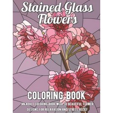 (영문도서) Stained Glass Flowers Coloring Book: An Adult Coloring Book with 30 Beautiful Flower Designs ... Paperback, Independently Published, English, 9798749412468