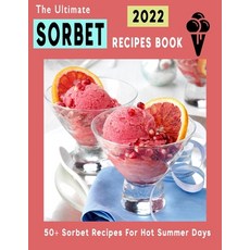 (영문도서) The Ultimate Sorbet Cookbook 2022: 50+ Sorbet Recipes For Hot Summer Days Paperback, Independently Published, English, 9798445987437