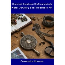 (영문도서) Chainmail Creations: Crafting Intricate Metal Jewelry and Wearable Art Paperback, Independently Published, English, 9798854957168