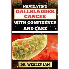 (영문도서) Navigating Gallbladder Cancer with Confidence and Care: Mastering The Journey And Empowering ... Paperback, Independently Published, English, 9798876026262