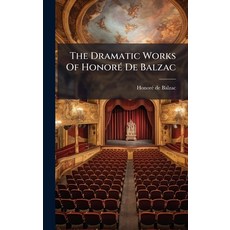 (영문도서)The Dramatic Works Of HonorÃ(c) De Balzac Hardcover, Hutson Street Press, English, 9781024781403