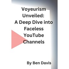 (영문도서) Voyeurism Unveiled: A Deep Dive into Faceless YouTube Channels Paperback, Independently Published, English, 9798864358689