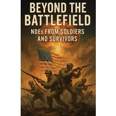 (영문도서)Beyond the Battlefield: NDEs from Soldiers and Survivors: 40 True Accounts of De... Paperback, Independently Published, English, 9798274489317