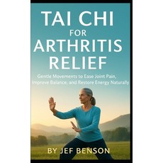 (영문도서)Tai Chi for Arthritis Relief: Gentle Movements to Ease Joint Pain Improve Balan... Paperback, Independently Published, English, 9798275626858