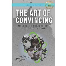 (영문도서) The Art of Convincing: Mastering Persuasion in the Digital Age Paperback, Independently Published, English, 9798397566155