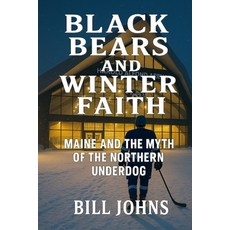 (영문도서)Black Bears and Winter Faith: Maine and the Myth of the Northern Underdog Paperback, Independently Published, English, 9798274915670
