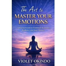(영문도서)The Art To Master Your Emotions: Practical Guide to Emotional awareness Resilie... Paperback, Independently Published, English, 9798244079845