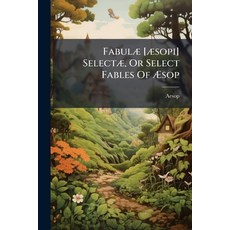 (영문도서)Fabulæ [æsopi] Selectæ Or Select Fables Of Æsop Paperback, Nabu Press, English, 9781245264136