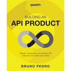 (영문도서) Building an API Product: Design implement and release API products that meet user needs Paperback, Packt Publishing, English, 9781837630448