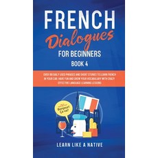 (영문도서) French Dialogues for Beginners Book 4: Over 100 Daily Used Phrases and Short Stories to Learn... Hardcover, Learn Like a Native, English, 9781802090338