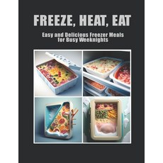 (영문도서) Freeze Heat Eat: Easy and Delicious Freezer Meals for Busy Weeknights Paperback, Independently Published, English, 9798391387794