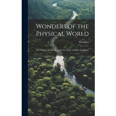 (영문도서) Wonders of the Physical World: The Glacier the Ice-Berg the Ice-Field and the Avalanche Hardcover, Legare Street Press, English, 9781020378942