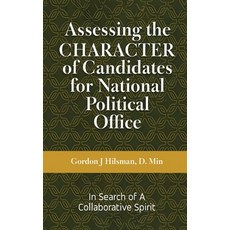 (영문도서) Assessing the CHARACTER of Candidates for National Political Office: In Search of a Collabora... Hardcover, Gordon J Hilsman, English, 9781962342896