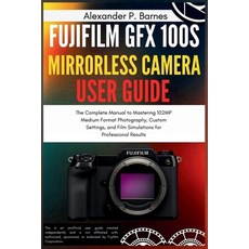 (영문도서)Fujifilm GFX 100S Mirrorless Camera User Guide: The Complete Manual to Mastering... Paperback, Independently Published, English, 9798243772198