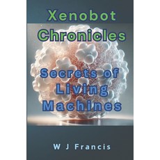 (영문도서) Xenobot Chronicles: Secrets of Living Machines Paperback, Independently Published, English, 9798301024528