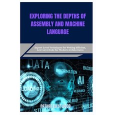 (영문도서)Exploring the Depths of Assembly and Machine Language: Expert-Level Techniques f... Paperback, Independently Published, English, 9798282163971 Independently Published, English, 9798282163971