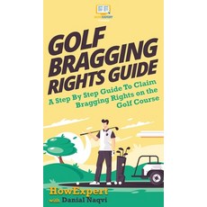 (영문도서) Golf Bragging Rights Guide: A Step By Step Guide To Claim Bragging Rights on the Golf Course Hardcover, Howexpert, English, 9781647580483