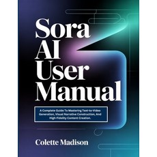 (영문도서)Sora AI User Manual: A Complete Guide To Mastering Text-to-Video Generation Vis... Paperback, Independently Published, English, 9798275847901