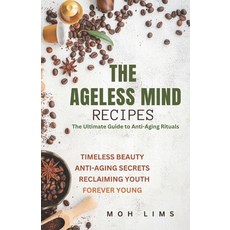 (영문도서) The Ageless Mind Recipes: The Ultimate Guide to Anti-Aging Rituals Paperback, Independently Published, English, 9798853985834