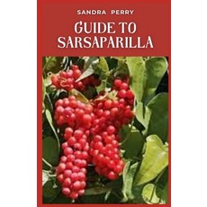 (영문도서) Guide to Sarsaparilla: Sarsaparilla is a tropical plant from the genus Smilax. Paperback, Independently Published, English, 9798853768710