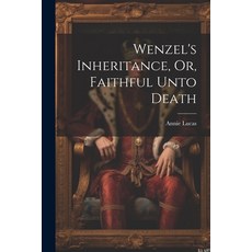 (영문도서) Wenzel's Inheritance Or Faithful Unto Death Paperback, Legare Street Press, English, 9781022853003