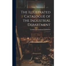 (영문도서) The Illustrated Catalogue of the Industrial Department: 3 Hardcover, Legare Street Press, English, 9781020172168