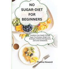 (영문도서) No Sugar-Diet for Beginners: Transform Your Health Through Sugar-Free Recipes Weight Loss St... Paperback, Independently Published, English, 9798876586735