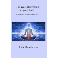 (영문도서) Chakra Integration in your Life: Energy Sacral Solar Heart Third Eye Hardcover, Lila Hawthorne, English, 9781806200955