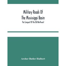 Military Roads Of The Mississippi Basin; The Conquest Of The Old Northwest Paperback, Alpha Edition, English, 9789354483943