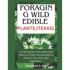 (영문도서) Foraging Wild Edible Plants (Texas): "A Field Guide to the Edible Wild Plants of Texas: Inclu... Paperback, Independently Published, English, 9798870912066