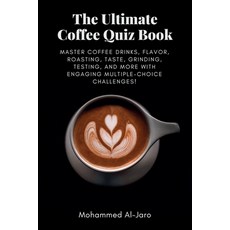 (영문도서) The Ultimate Coffee Quiz Book: Master Coffee Drinks Flavor Roasting Taste G... Paperback, Mohammed Ismail Al-Jaro, English, 9798218505745