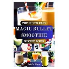 (영문도서)The Super Easy Magic Bullet Smoothie Recipe Book: Quick Delicious & Healthy Smo... Paperback, Independently Published, English, 9798292668510
