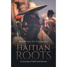(영문도서)Haitian Roots: A Journey of Faith and Service Paperback, Authorhouse, English, 9798823065368 Authorhouse, English, 9798823065368