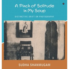 (영문도서) A Pinch of Solitude in My Soup: Distinctive Drift on Photography Hardcover, Notion Press, English, 9798896324607