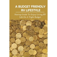 A Budget Friendly RV Lifestyle: Startup Guide To Enjoy Living RV Life On A Tight Budget: How To Prep... Paperback, Independently Published, English, 9798719278483