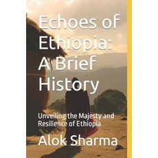 (영문도서) Echoes of Ethiopia: A Brief History: Unveiling the Majesty and Resilience of Ethiopia Paperback, Independently Published, English, 9798396965706