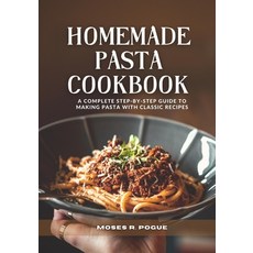(영문도서) Homemade Pasta Cookbook: A complete step-by-step guide to making pasta with classic recipes Paperback, Independently Published, English, 9798375796000