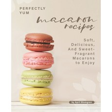 Perfectly Yum Macaron Recipes: Soft Delicious And Sweet-Fragrant Macarons to Enjoy Paperback, Independently Published, English, 9798575170471