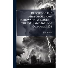 (영문도서)Report of the Midnapore and Burdwan Cyclone of the 15Th and 16Th of October 1874 Hardcover, Hutson Street Press, English, 9781023868396