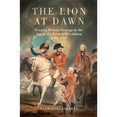 (영문도서) The Lion at Dawn: Forging British Strategy in the Age of the French Revolution 1783-1797 Vol... Paperback, University of Oklahoma Press, English, 9780806193922