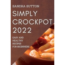 (영문도서) Simply Crockpot 2022: Easy and Healthy Recipes for Beginners Paperback, Sandra Sutton, English, 9781804507056