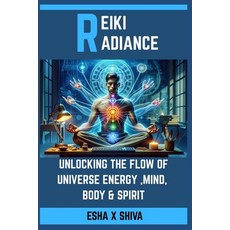 (영문도서)Reiki Radiance: Unlocking the Flow of Universe Energy Mind Body & Spirit Paperback, Independently Published, English, 9798264081514