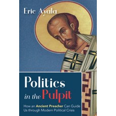 (영문도서) Politics in the Pulpit: How an Ancient Preacher Can Guide Us Through Modern Political Crisis Paperback, Resource Publications (CA), English, 9781666766646