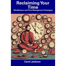 (영문도서) Reclaiming Your Time: Mindfulness and Time Management Strategies Paperback, Independently Published, English, 9798857177372