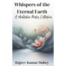 (영문도서)Whispers of the Eternal Earth: A Meditative Poetry Collection Paperback, Independently Published, English, 9798241482532