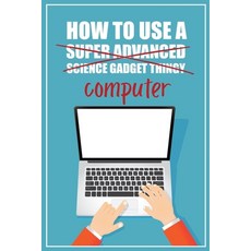 How to Use a (Super Advanced Science Gadget Thingy) Computer: A Funny Step-by-Step Guide for Compute... Paperback, Funky Monkey Press, English, 9780981353050
