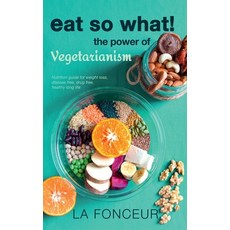 (영문도서) Eat So What! the Power of Vegetarianism: Nutrition Guide For Weight Loss Disea... Hardcover, Notion Press, English, 9798895192757