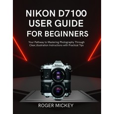 (영문도서)Nikon D7100 User Guide for Beginners: Your Pathway to Mastering Photography Thro... Paperback, Independently Published, English, 9798241420107