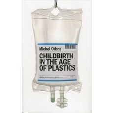 Childbirth in the Age of Plastics, Childbirth in the Age of Pla.., Michel Odent(저), Pinter & Martin Ltd